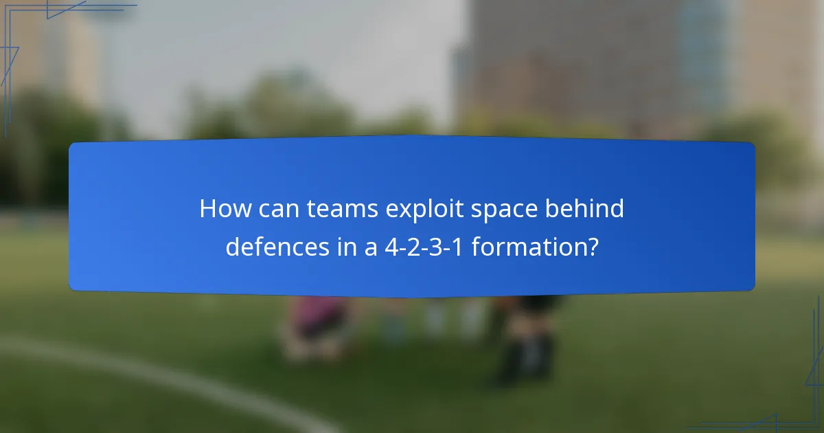How can teams exploit space behind defences in a 4-2-3-1 formation?
